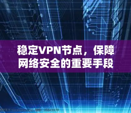 稳定VPN节点，保障网络安全的重要手段