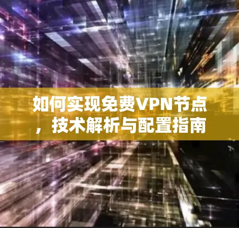 如何实现免费VPN节点，技术解析与配置指南