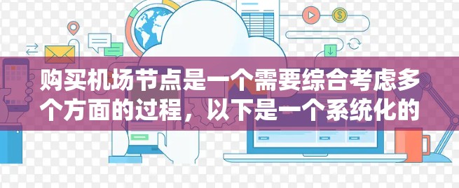 购买机场节点是一个需要综合考虑多个方面的过程，以下是一个系统化的步骤指南