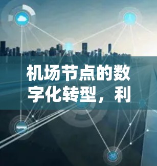 机场节点的数字化转型，利用折扣提升业务效率