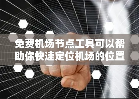 免费机场节点工具可以帮助你快速定位机场的位置、分析机场网络、规划交通路线等。以下是一些免费的机场节点工具推荐