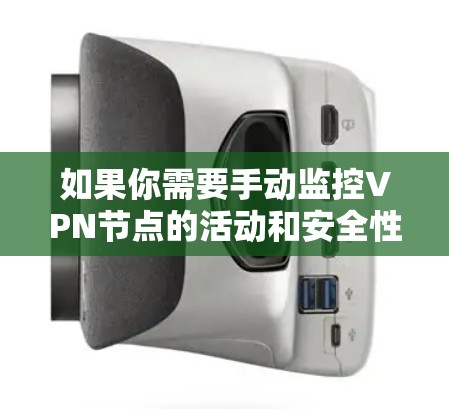 如果你需要手动监控VPN节点的活动和安全性，可以尝试以下VPN监控工具