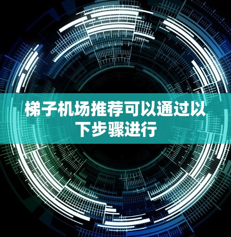 梯子机场推荐可以通过以下步骤进行