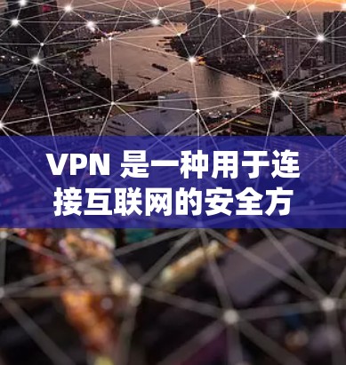 VPN 是一种用于连接互联网的安全方式，通过VPN可以快速在任何地方访问互联网，适用于个人使用、商务合作、教育学习等多种场景。以下是根据用户需求推荐的一些 VPN 网站和推荐