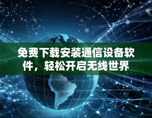 免费下载安装通信设备软件，轻松开启无线世界