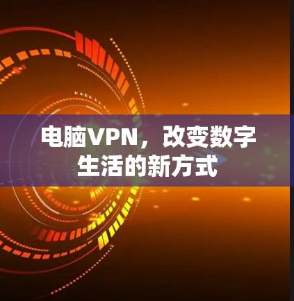 电脑VPN，改变数字生活的新方式