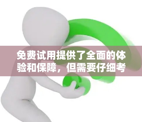 免费试用提供了全面的体验和保障，但需要仔细考虑以下几点