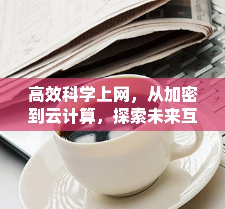 高效科学上网，从加密到云计算，探索未来互联网的新范式