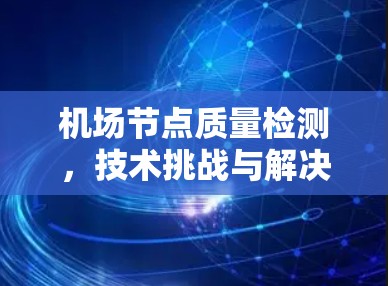机场节点质量检测，技术挑战与解决方案