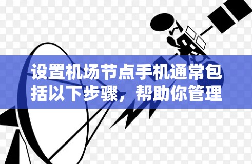 设置机场节点手机通常包括以下步骤，帮助你管理设备连接到机场的设备
