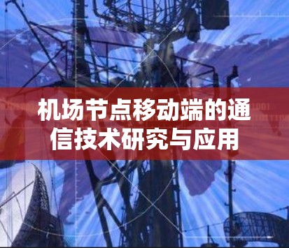 机场节点移动端的通信技术研究与应用