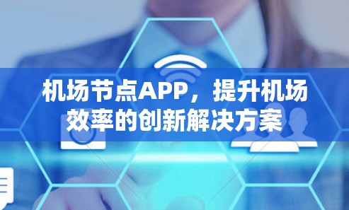 机场节点APP，提升机场效率的创新解决方案