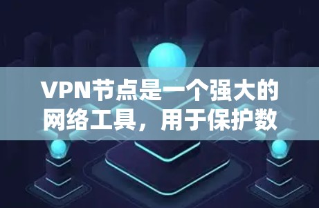 VPN节点是一个强大的网络工具，用于保护数据和网络安全。以下是一些系统学习VPN节点的步骤