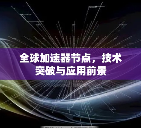 全球加速器节点，技术突破与应用前景