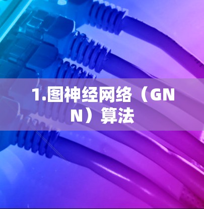 1.图神经网络（GNN）算法