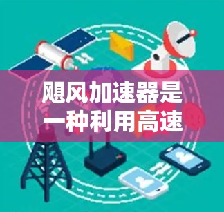 飓风加速器是一种利用高速旋转风叶加速周围空气的方法，可能与风力发电机具有相似的工作原理。以下是对其工作的详细分析
