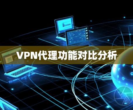 VPN代理功能对比分析