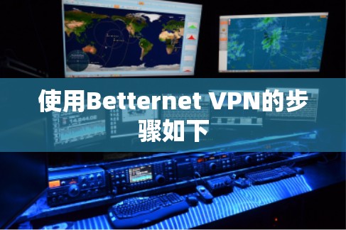 使用Betternet VPN的步骤如下