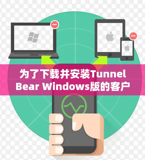 为了下载并安装TunnelBear Windows版的客户端，按照以下步骤操作