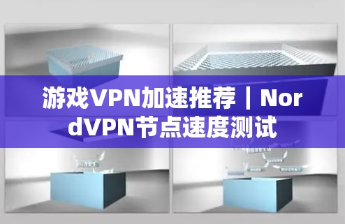 游戏VPN加速推荐｜NordVPN节点速度测试