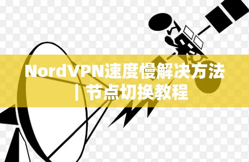 NordVPN速度慢解决方法｜节点切换教程