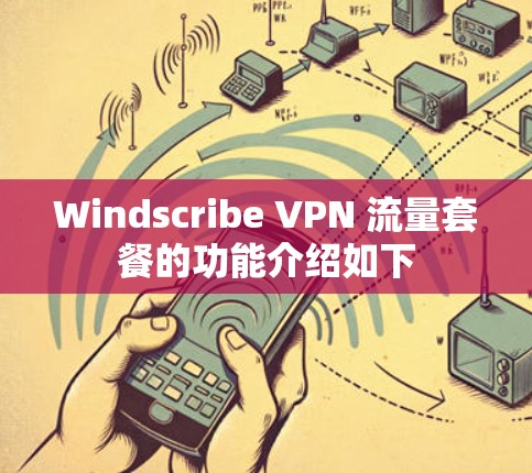Windscribe VPN 流量套餐的功能介绍如下