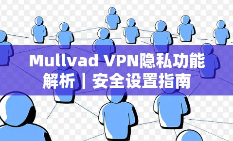 Mullvad VPN隐私功能解析｜安全设置指南
