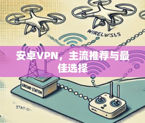 安卓VPN，主流推荐与最佳选择