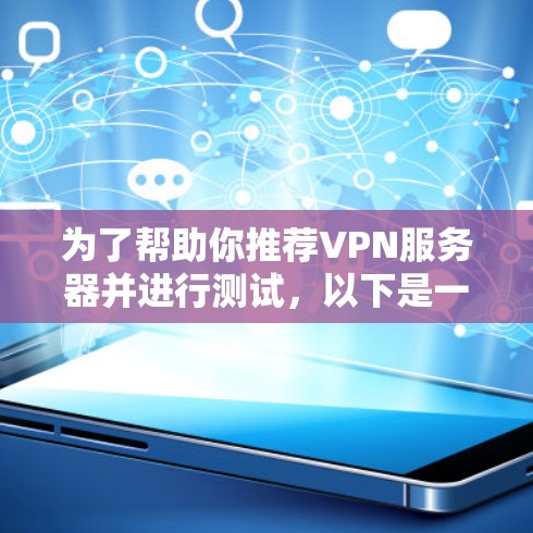 为了帮助你推荐VPN服务器并进行测试，以下是一个详细的指南，涵盖标准化和非标准化服务器的推荐，以及测试步骤