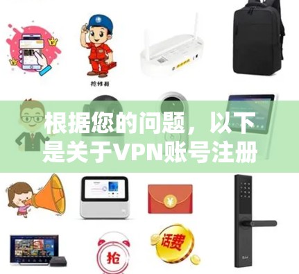 根据您的问题，以下是关于VPN账号注册的详细步骤说明