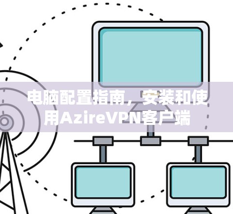 电脑配置指南，安装和使用AzireVPN客户端