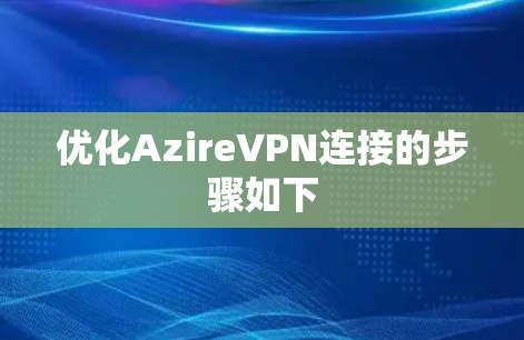优化AzireVPN连接的步骤如下