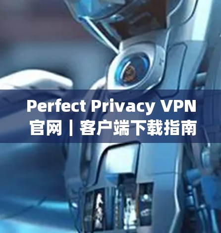 Perfect Privacy VPN 官网｜客户端下载指南