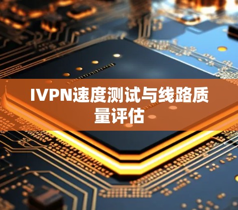 IVPN速度测试与线路质量评估