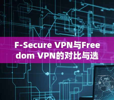 F-Secure VPN与Freedom VPN的对比与选择