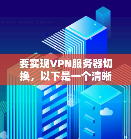 要实现VPN服务器切换，以下是一个清晰的步骤指南