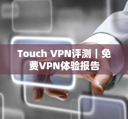 Touch VPN评测｜免费VPN体验报告