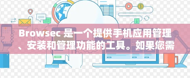 Browsec 是一个提供手机应用管理、安装和管理功能的工具。如果您需要安装安卓版的应用，以下是一些通用的步骤和建议