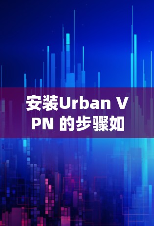 安装Urban VPN 的步骤如下
