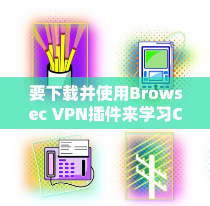 要下载并使用Browsec VPN插件来学习Chrome或Firefox教程,您可以按照以下步骤操作 要下载并使用Browsec VPN插件来学习Chrome或Firefox教程,您可以按照以下步骤操作