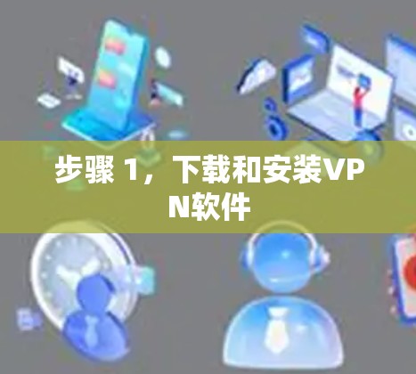 步骤 1,下载和安装VPN软件 步骤 1,下载和安装VPN软件