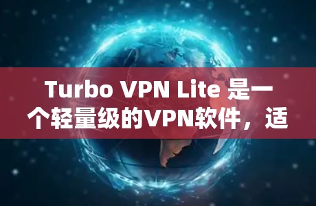 Turbo VPN Lite 是一个轻量级的VPN软件,适合个人用户使用。以下是安装Turbo VPN Lite的步骤说明,帮助您顺利完成安装 Turbo VPN Lite 是一个轻量级的VPN软件,适合个人用户使用。以下是安装Turbo VPN Lite的步骤说明,帮助您顺利完成安装