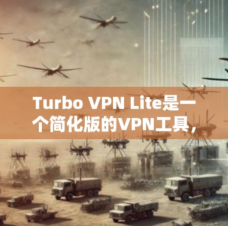 Turbo VPN Lite是一个简化版的VPN工具，旨在帮助用户轻松连接多个服务器、控制流量和设置防火墙。为了测试其性能，可以按照以下步骤进行