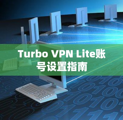 Turbo VPN Lite账号设置指南 Turbo VPN Lite账号设置指南
