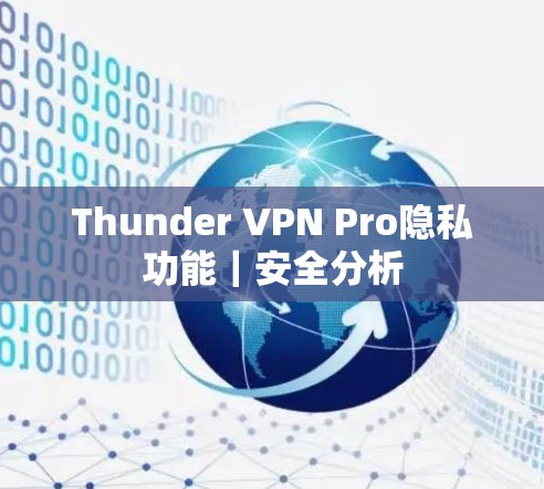 Thunder VPN Pro隐私功能|安全分析 Thunder VPN Pro隐私功能|安全分析