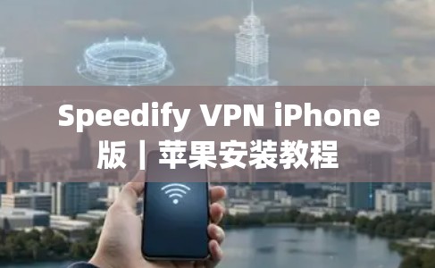 Speedify VPN iPhone版|苹果安装教程 Speedify VPN iPhone版|苹果安装教程