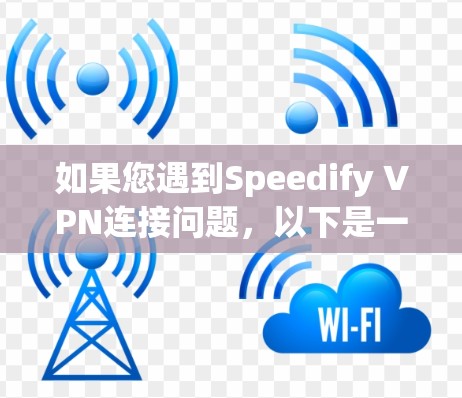 如果您遇到Speedify VPN连接问题，以下是一步到位的解决步骤