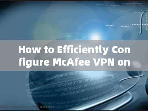 How to Efficiently Configure McAfee VPN on Android Mobileendpoints How to Efficiently Configure McAfee VPN on Android Mobileendpoints