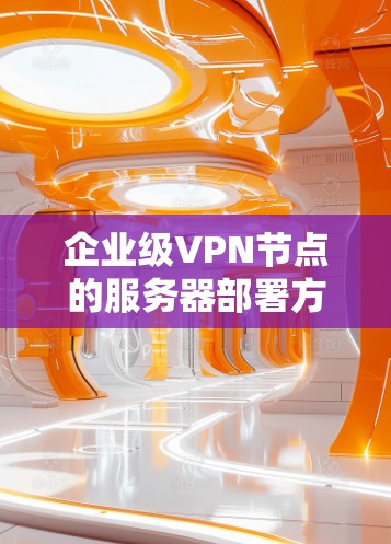 企业级VPN节点的服务器部署方案是一个复杂而重要的过程,需要综合考虑数据安全、服务器管理以及后续监控等多方面因素。以下是一个详细的思考过程和最终的方案建议 企业级VPN节点的服务器部署方案是一个复杂而重要的过程,需要综合考虑数据安全、服务器管理以及后续监控等多方面因素。以下是一个详细的思考过程和最终的方案建议