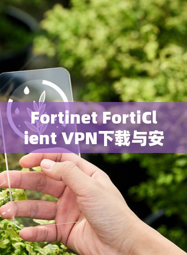 Fortinet FortiClient VPN下载与安装教程